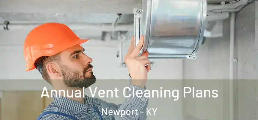 Annual Vent Cleaning Plans Newport - KY