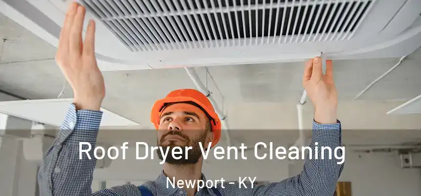  Roof Dryer Vent Cleaning Newport - KY